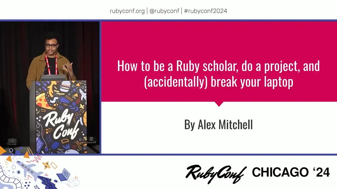 talk by Alexander Mitchell: Lightning Talk: How to be a Ruby scholar, do a prject, and (accidentally) break your laptop